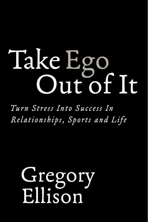 Cover of the book Take Ego Out of It by Gregory Ellison, BookBaby