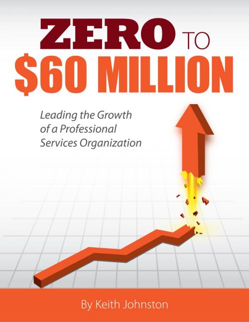 Cover of the book Zero to $60 Million by Keith J. Johnston, BookBaby
