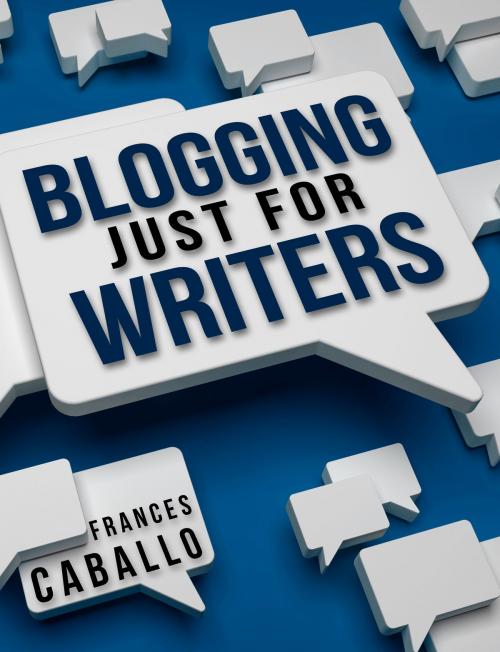 Cover of the book Blogging Just for Writers by Frances Caballo, BookBaby