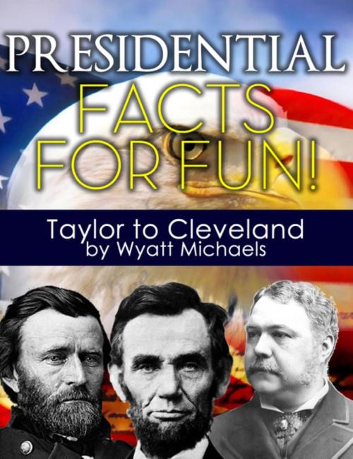 Cover of the book Presidential Facts for Fun! Taylor to Cleveland by Wyatt Michaels, Denise Lorenz