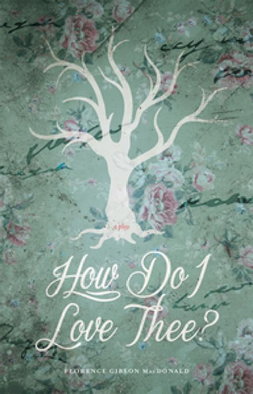 Cover of the book How Do I Love Thee? by Florence Gibson MacDonald, Playwrights Canada Press