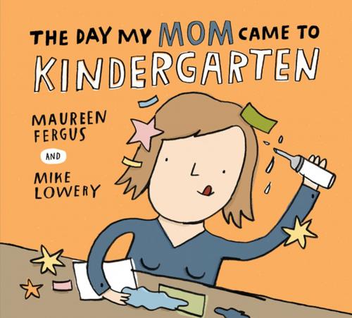 Cover of the book The Day My Mom Came to Kindergarten by Maureen Fergus, Kids Can Press