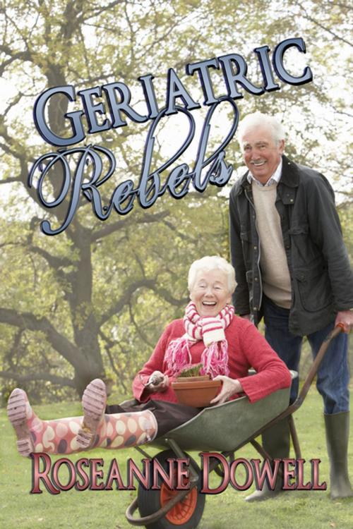Cover of the book Geriatric Rebels by Roseanne Dowell, BWL Publishing Inc.