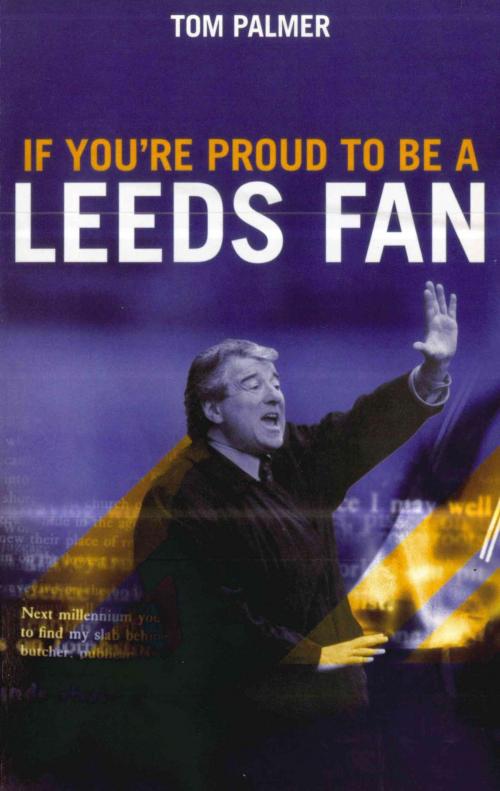 Cover of the book If You're Proud To Be A Leeds Fan by Tom Palmer, Mainstream Publishing