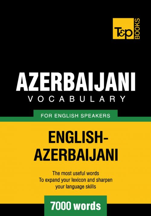 Cover of the book Azerbaijani Vocabulary for English Speakers - 7000 Words by Andrey Taranov, T&P Books