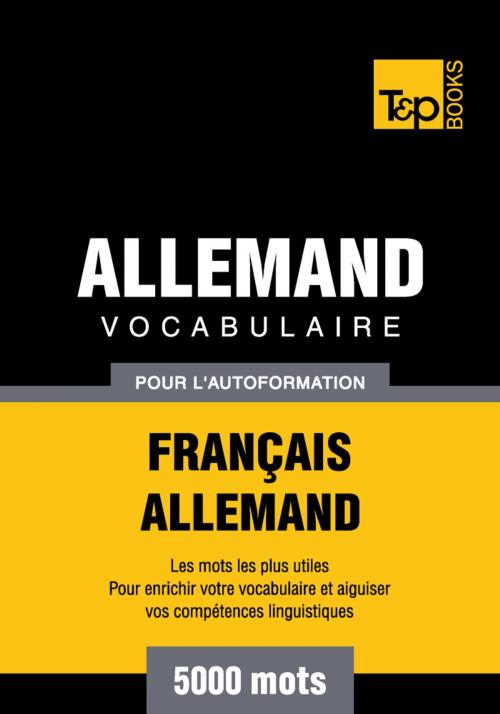 Cover of the book Vocabulaire Français-Allemand pour l'autoformation - 5000 mots by Andrey Taranov, T&P Books