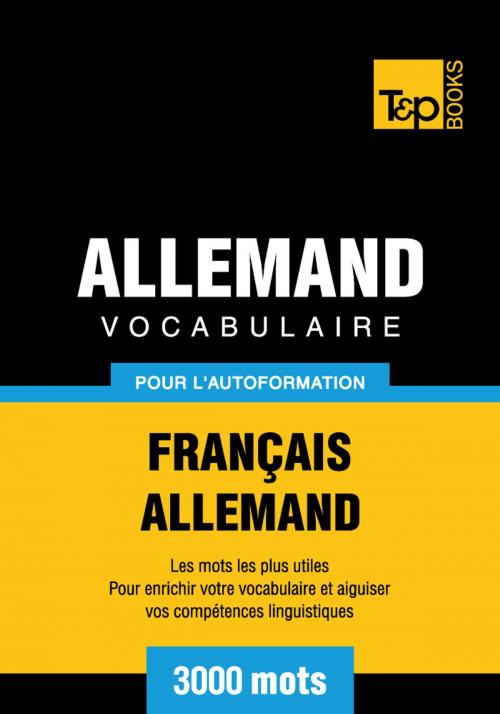 Cover of the book Vocabulaire Français-Allemand pour l'autoformation - 3000 mots by Andrey Taranov, T&P Books