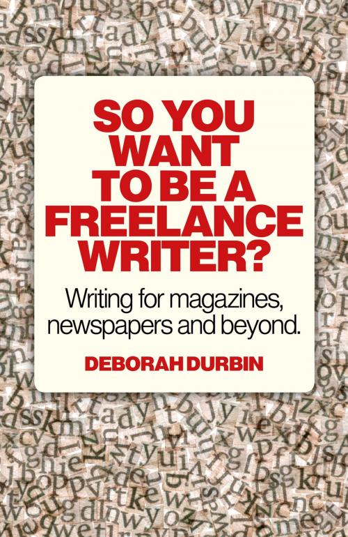 Cover of the book So You Want To Be A Freelance Writer? by Deborah Durbin, John Hunt Publishing