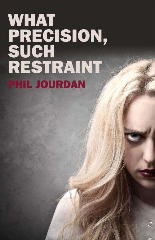 Cover of the book What Precision, Such Restraint by Phil Jourdan, John Hunt Publishing