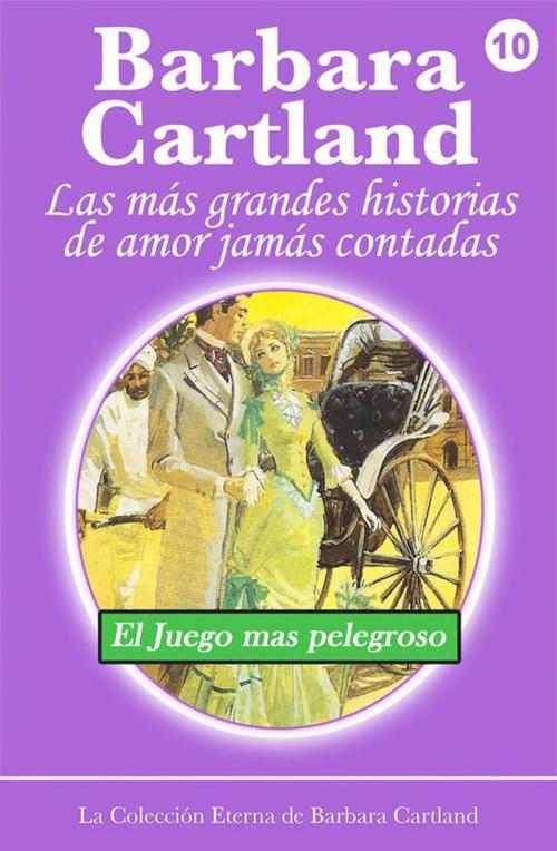 Cover of the book 10. El Juego Más Peligroso by Barbara Cartland, Barbara Cartland Ebooks Ltd