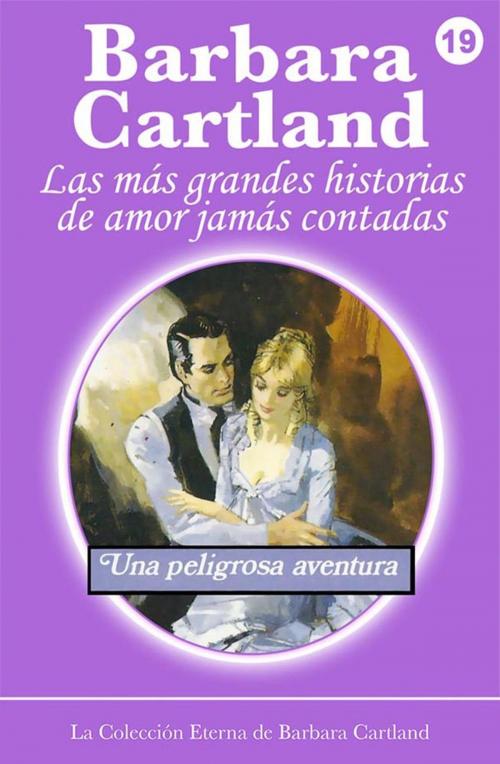 Cover of the book 19. Una Peligrosa Aventura by Barbara Cartland, Barbara Cartland Ebooks Ltd