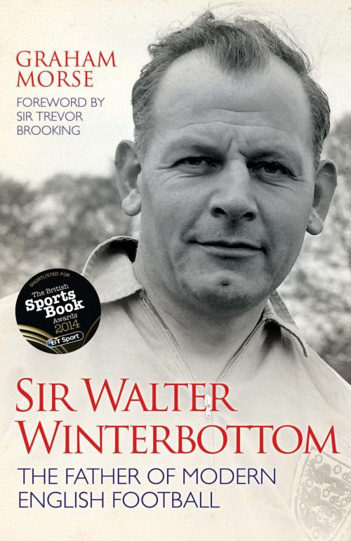 Cover of the book Sir Walter Winterbottom - The Father of Modern English Football by Graham Morse, John Blake Publishing