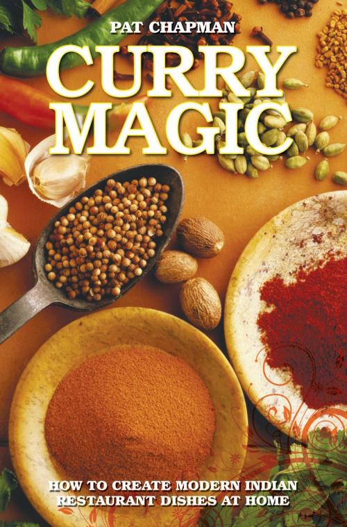 Cover of the book Curry Magic - How to Create Modern Indian Restaurant Dishes at Home by Pat Chapman, John Blake Publishing