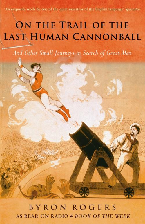 Cover of the book The Last Human Cannonball: by Byron Rogers, Aurum Press