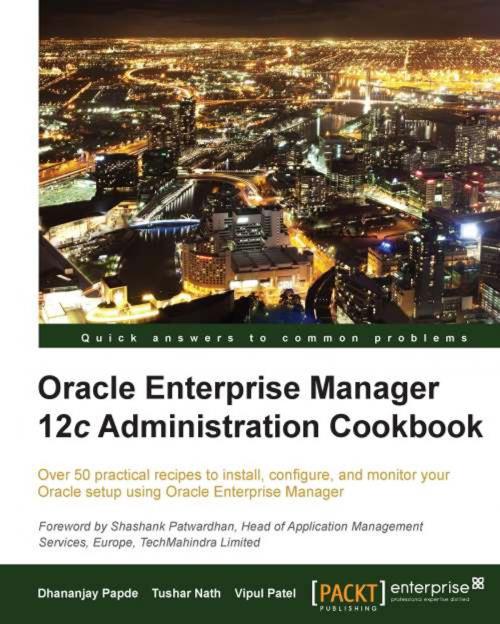 Cover of the book Oracle Enterprise Manager 12c Administration Cookbook by Dhananjay Papde, Vipul Patel, Tushar Nath, Packt Publishing