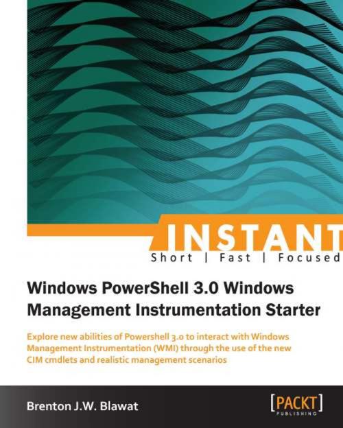 Cover of the book Instant Windows Powershell 3.0 Windows Management Instrumentation Starter by Brenton J.W. Blawat, Packt Publishing