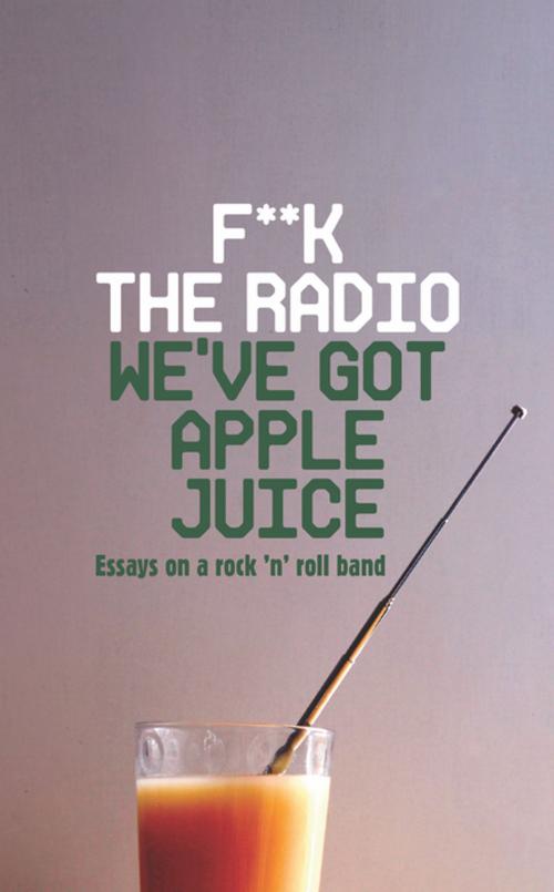 Cover of the book F**k The Radio, We've Got Apple Juice by Miranda Ward, Unbound