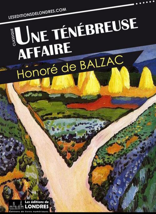 Cover of the book Une ténébreuse affaire by Honoré de Balzac, Les Editions de Londres
