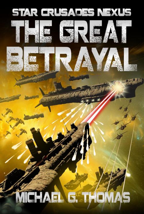 Cover of the book The Great Betrayal (Star Crusades Nexus, Book 4) by Michael G. Thomas, Swordworks & Miro Books