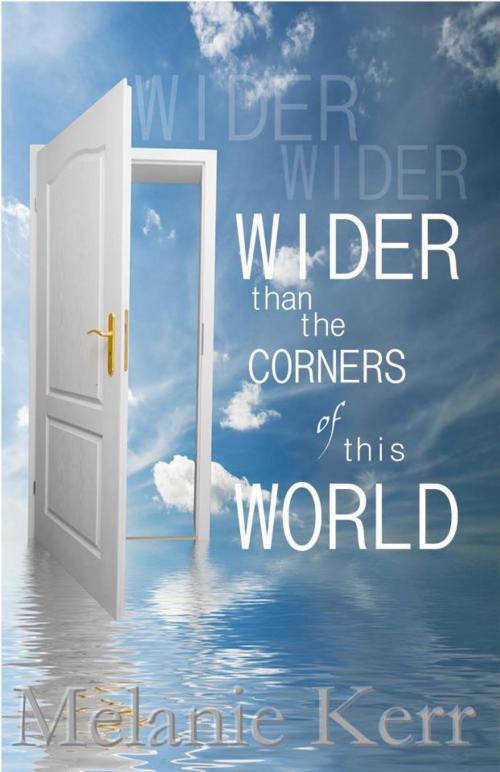 Cover of the book Wider Than The Corners Of This World by Melanie Kerr, Twin Wicks Publishing