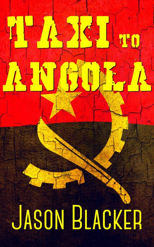 Cover of the book Ta.X.I. to Angola by Jason Blacker, Lemon Tree Publishing
