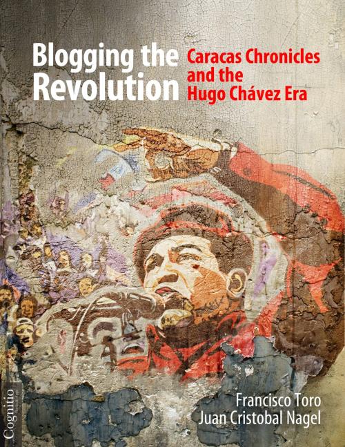 Cover of the book Blogging the Revolution by Francisco Toro, Juan Cristobal Nagel, Cognitio LLC