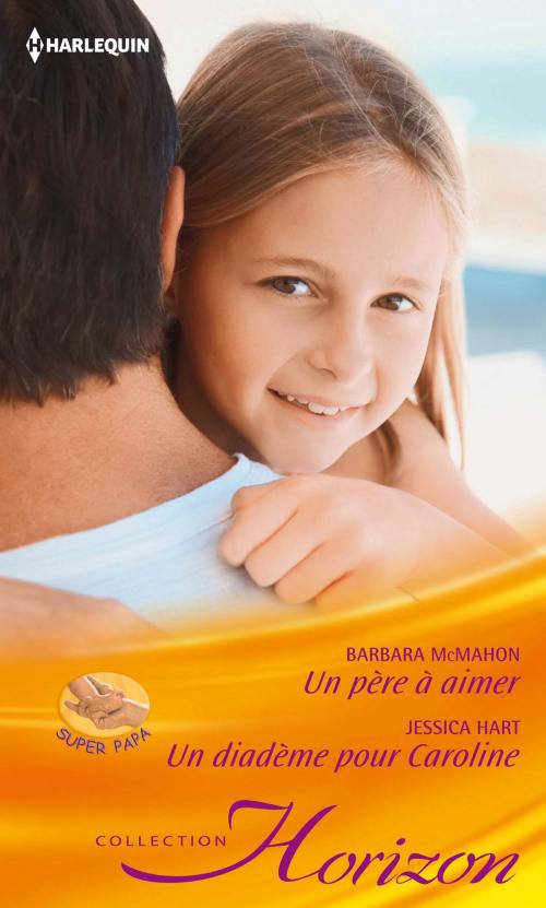 Cover of the book Un père à aimer - Un diadème pour Caroline by Barbara McMahon, Jessica Hart, Harlequin
