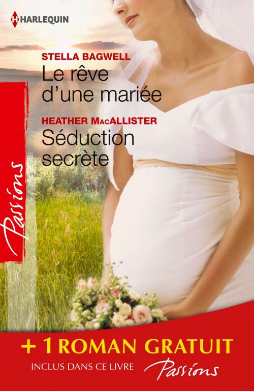 Cover of the book Le rêve d'une mariée - Séduction secrète - Si longtemps loin de toi by Stella Bagwell, Heather MacAllister, Heidi Betts, Harlequin