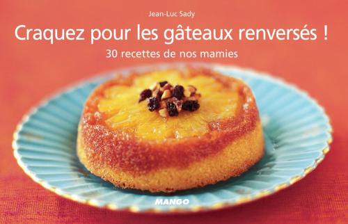 Cover of the book Craquez pour les gâteaux renversés ! by Jean-Luc Sady, Mango