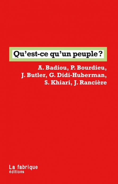 Cover of the book Qu'est-ce qu'un peuple ? by Pierre Bourdieu, Georges Didi-Huberman, Jacques Rancière, Judith Butler, Alain Badiou, Sadri Khiari, La fabrique éditions