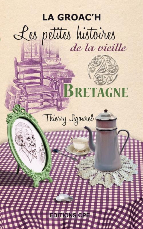 Cover of the book Bretagne, les Petites histoires de la Vieille by Thierry Jigourel, CPE Éditions