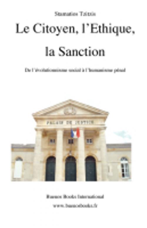 Cover of the book Le Citoyen, l'Ethique, la Sanction, De l'évolutionnisme social à l'humanisme pénal by Stamatios Tzitzis, Buenos Books International
