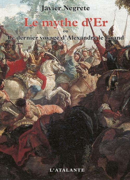 Cover of the book Le Mythe d'Er ou le dernier voyage d'Alexandre le Grand by Javier Negrete, L'Atalante
