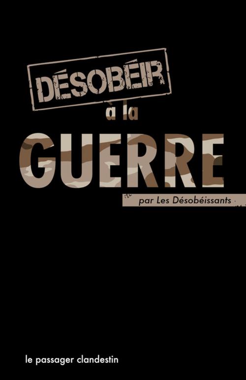 Cover of the book Désobéir à la guerre by Les Désobéissants, le passager clandestin