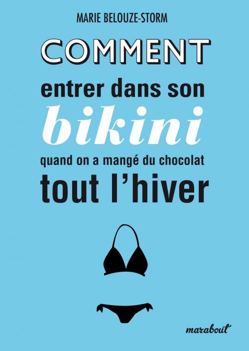 Cover of the book Comment entrer dans son bikini quand on a mangé du chocolat tout l'hiver by Marie Belouze-Storm, Marabout