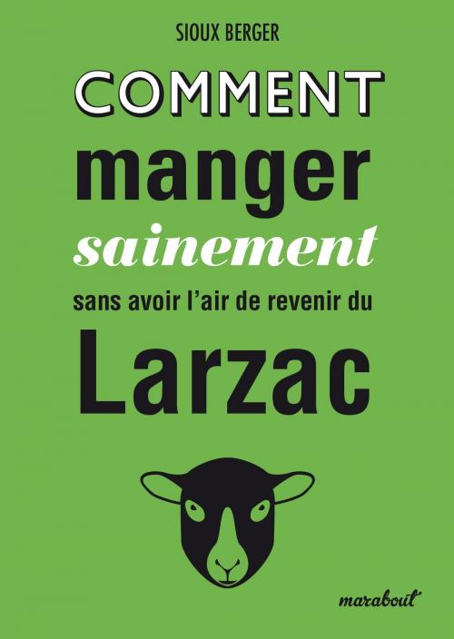 Cover of the book Comment manger sainement sans avoir l'air de revenir du Larzac by Sioux Berger, Marabout