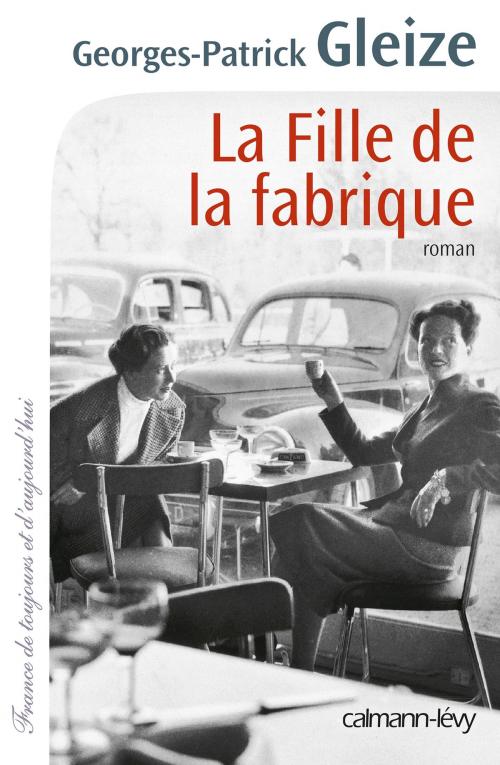 Cover of the book La Fille de la fabrique by Georges-Patrick Gleize, Calmann-Lévy