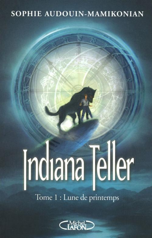 Cover of the book Indiana Teller Tome 1 Lune de printemps by Sophie Audouin-mamikonian, Michel Lafon