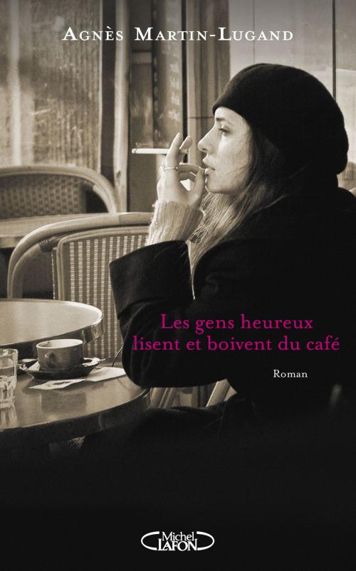 Cover of the book Les gens heureux lisent et boivent du café by Agnes Martin-lugand, Michel Lafon