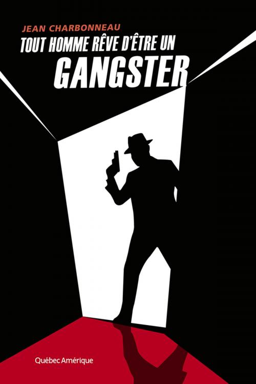 Cover of the book Tout homme rêve d'être un gangster by Jean Charbonneau, Québec Amérique