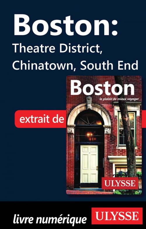 Cover of the book Boston - Theatre District, Chinatown, South End by Collectif Ulysse, Guides de voyage Ulysse
