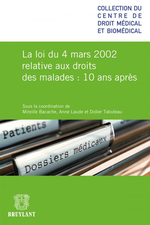Cover of the book La loi du 4 mars relative aux droits des malades 10 ans après by Bernard Kouchner, Mireille Bacache, Anne Laude, Didier Tabuteau, Bruylant