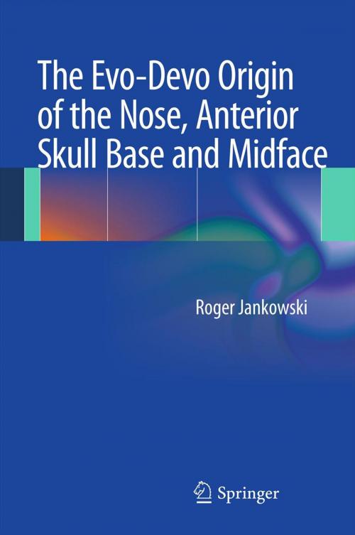 Cover of the book The Evo-Devo Origin of the Nose, Anterior Skull Base and Midface by Roger Jankowski, Springer Paris