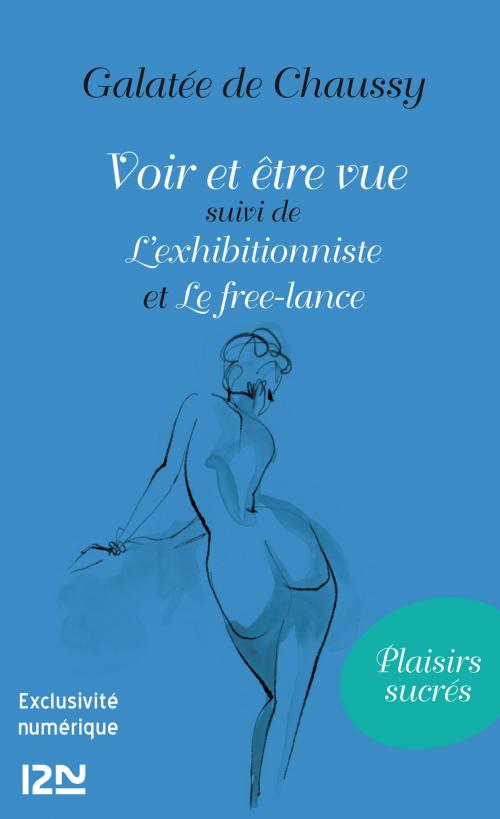 Cover of the book Voir et être vue Suivi de L'exhibitionniste et Le Free-lance by Galatée de Chaussy, Univers Poche