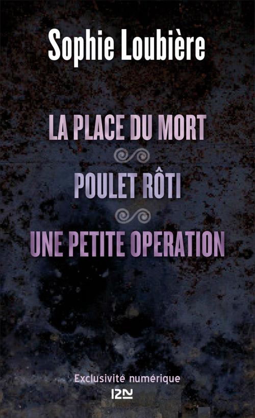 Cover of the book La place du mort suivie de Poulet rôti et Une petite opération by Sophie LOUBIÈRE, Univers Poche