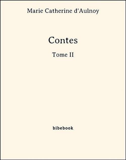 Cover of the book Contes - Tome II by Marie Catherine D'Aulnoy, Bibebook