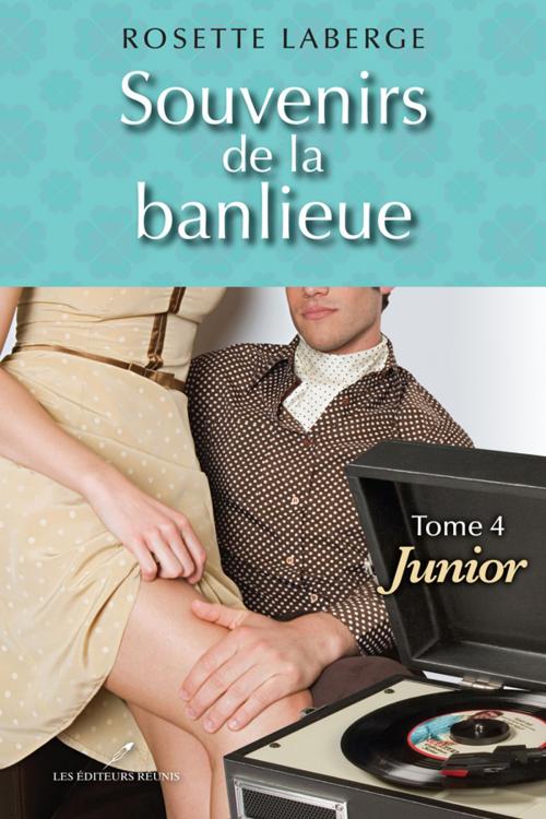 Cover of the book Souvenirs de la banlieue 4 : Junior by Rosette Laberge, LES EDITEURS RÉUNIS