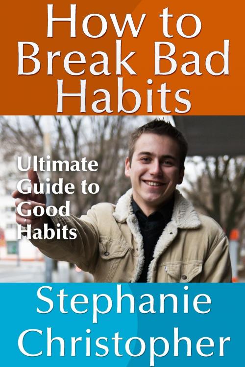 Cover of the book How to Break Bad Habits by Stephanie  Christopher, Osmora Inc.