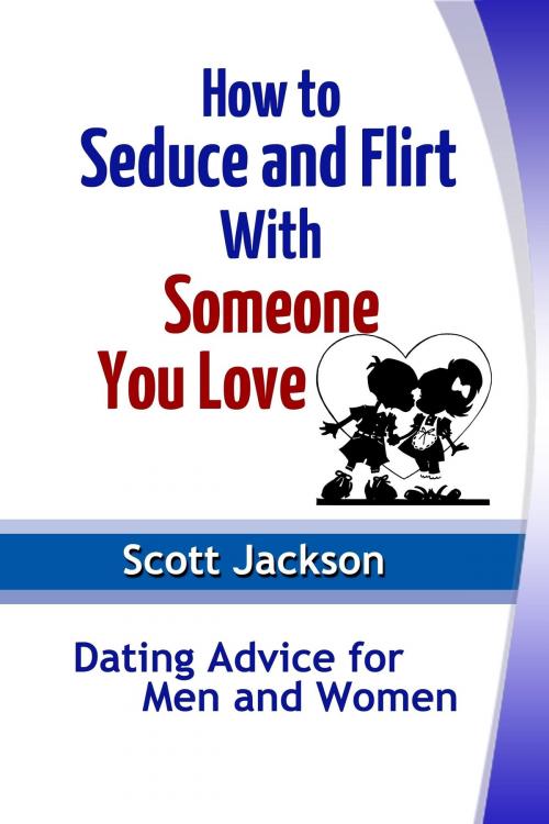 Cover of the book How to Seduce and Flirt With Someone You Love by Scott  Jackson, Osmora Inc.