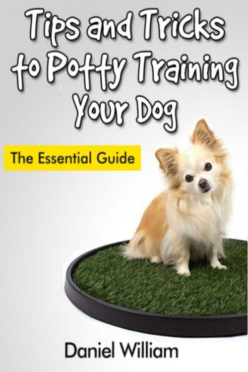 Cover of the book Tips and Tricks to Potty Training Your Dog by Daniel  William, Osmora Inc.